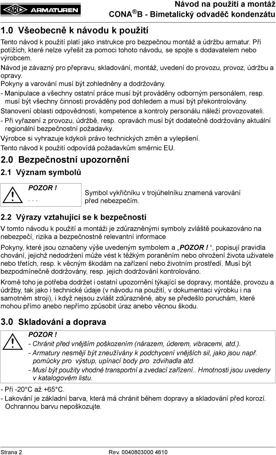 Pokyny a varování musí být zohledněny a dodržovány. - Manipulace a všechny ostatní práce musí být prováděny odborným personálem, resp.