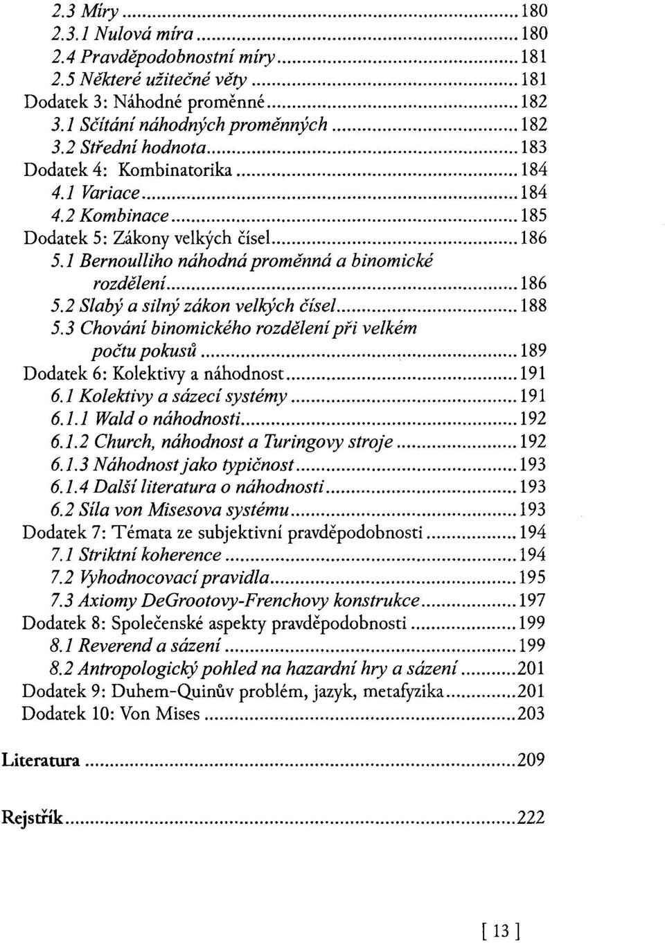 .... 188 5.3 Chování binomického rozdělení při velkém počtu pokusů... 189 Dodatek 6: Kolektivy a náhodnost... 191 6.1 Kolektivy a sázecí systémy... 191 6.1.1 Wald o náhodnosti..... 192 6.1.2 Church, náhodnost a Turingovy stroje.