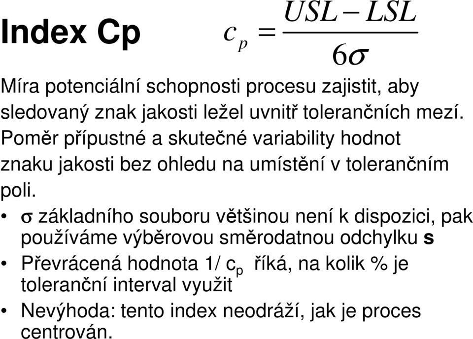Poměr přípustné a skutečné variability hodnot znaku jakosti bez ohledu na umístění v tolerančním poli.