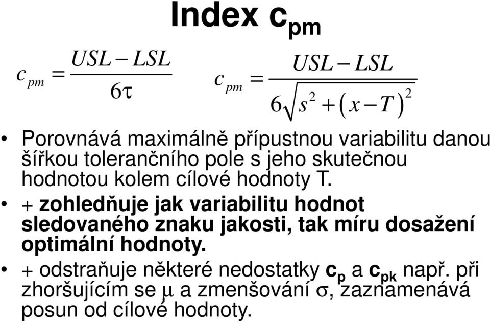 + zohledňuje jak variabilitu hodnot sledovaného znaku jakosti, tak míru dosažení optimální hodnoty.