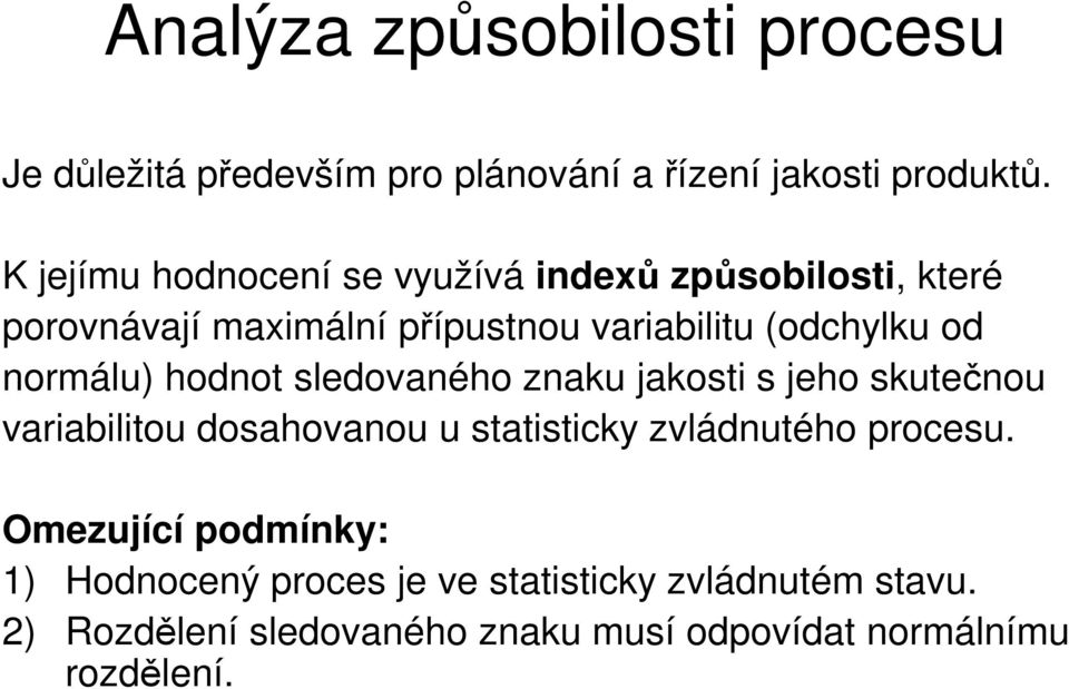 normálu) hodnot sledovaného znaku jakosti s jeho skutečnou variabilitou dosahovanou u statisticky zvládnutého procesu.