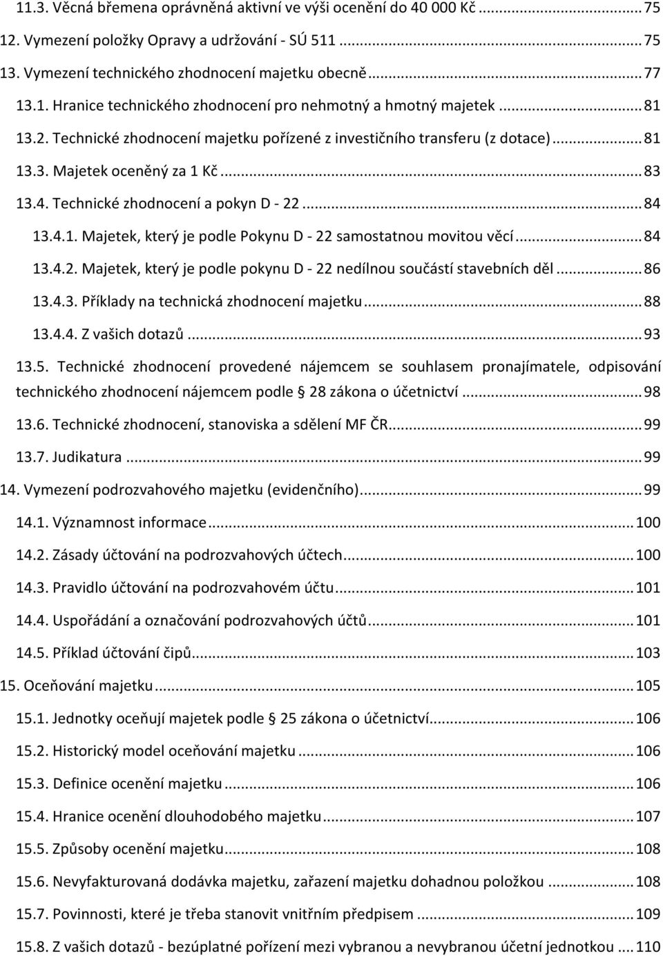 .. 84 13.4.2. Majetek, který je podle pokynu D - 22 nedílnou součástí stavebních děl... 86 13.4.3. Příklady na technická zhodnocení majetku... 88 13.4.4. Z vašich dotazů... 93 13.5.