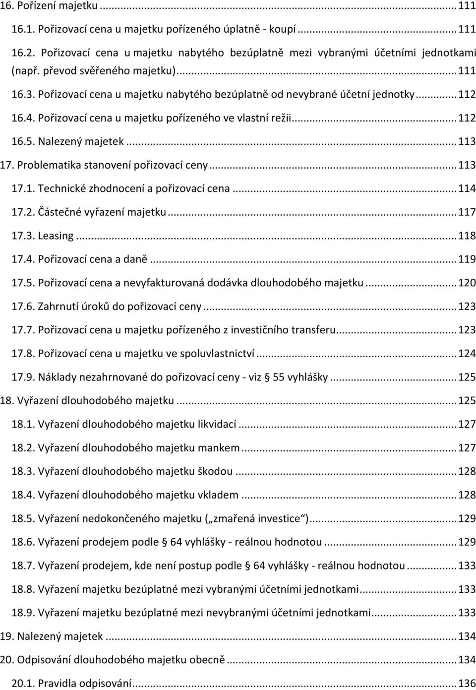 Nalezený majetek... 113 17. Problematika stanovení pořizovací ceny... 113 17.1. Technické zhodnocení a pořizovací cena... 114 17.2. Částečné vyřazení majetku... 117 17.3. Leasing... 118 17.4. Pořizovací cena a daně.