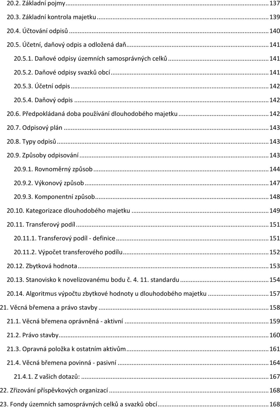 Typy odpisů... 143 20.9. Způsoby odpisování... 143 20.9.1. Rovnoměrný způsob... 144 20.9.2. Výkonový způsob... 147 20.9.3. Komponentní způsob... 148 20.10. Kategorizace dlouhodobého majetku... 149 20.