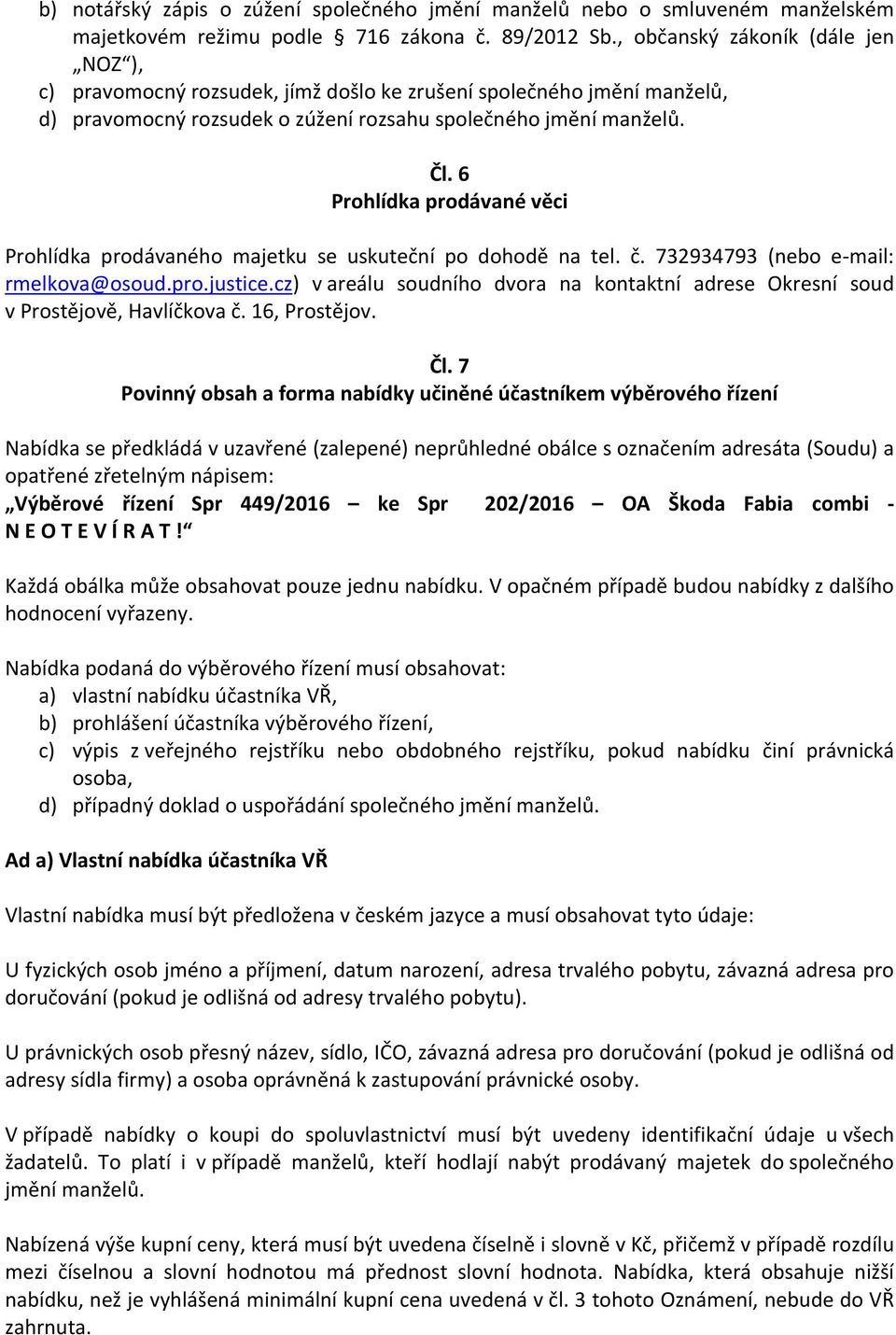 6 Prohlídka prodávané věci Prohlídka prodávaného majetku se uskuteční po dohodě na tel. č. 732934793 (nebo e-mail: rmelkova@osoud.pro.justice.