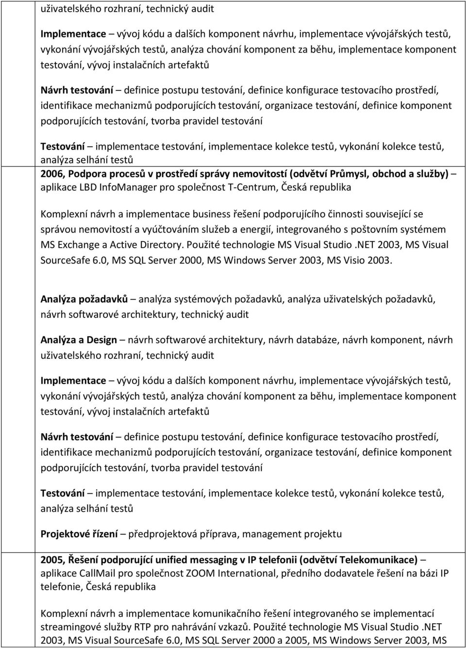 Active Directory. Použité technologie MS Visual Studio.NET 2003, MS Visual SourceSafe 6.0, MS SQL Server 2000, MS Windows Server 2003, MS Visio 2003.