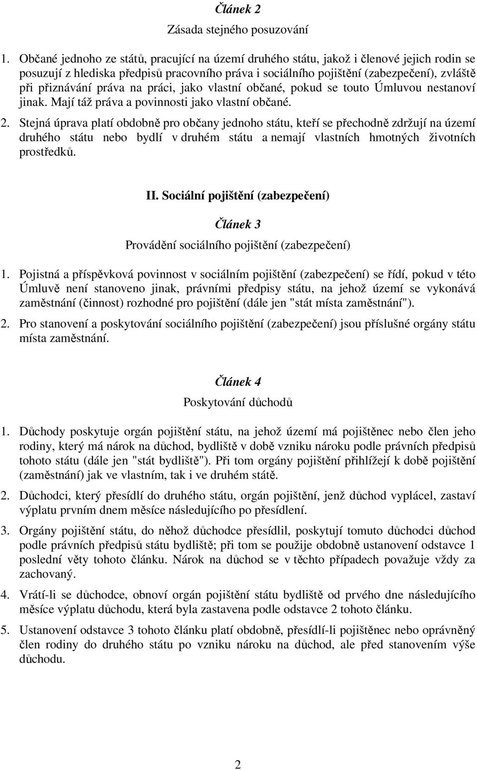 práva na práci, jako vlastní občané, pokud se touto Úmluvou nestanoví jinak. Mají táž práva a povinnosti jako vlastní občané. 2.