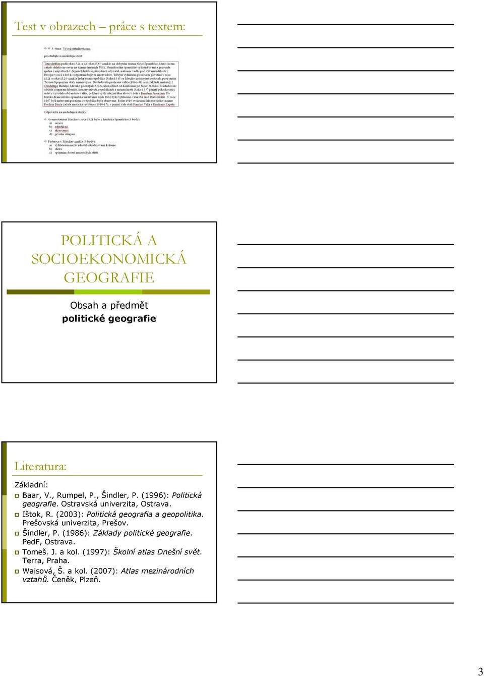 (2003): Politická geografia a geopolitika. Prešovská univerzita, Prešov. Šindler, P. (1986): Základy politické geografie.