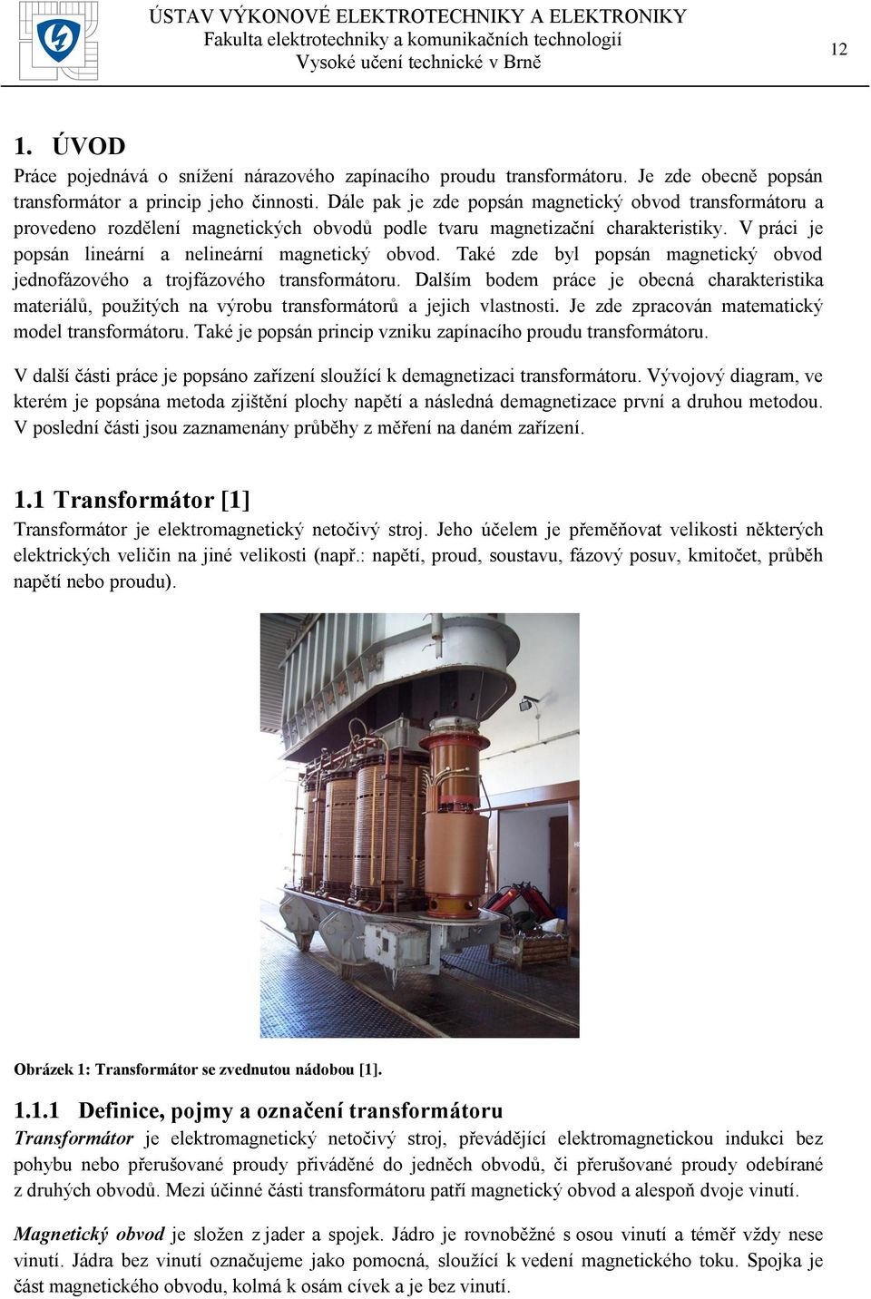 Také zde byl popsán magnetický obvod jednofázového a trojfázového transformátoru. Dalším bodem práce je obecná charakteristika materiálů, použitých na výrobu transformátorů a jejich vlastnosti.