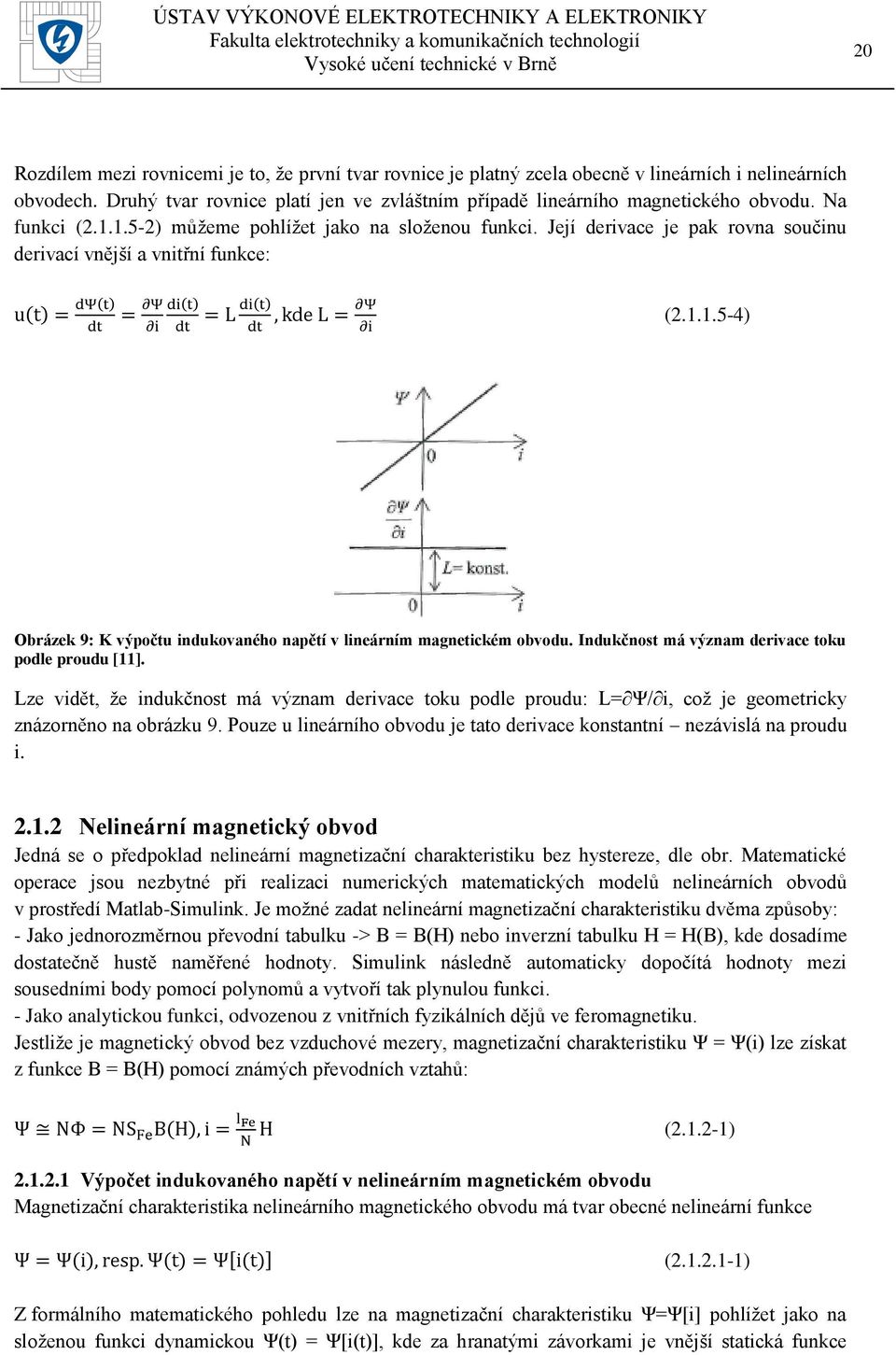 Indukčnost má význam derivace toku podle proudu [11]. Lze vidět, že indukčnost má význam derivace toku podle proudu: L= Ψ/ i, což je geometricky znázorněno na obrázku 9.