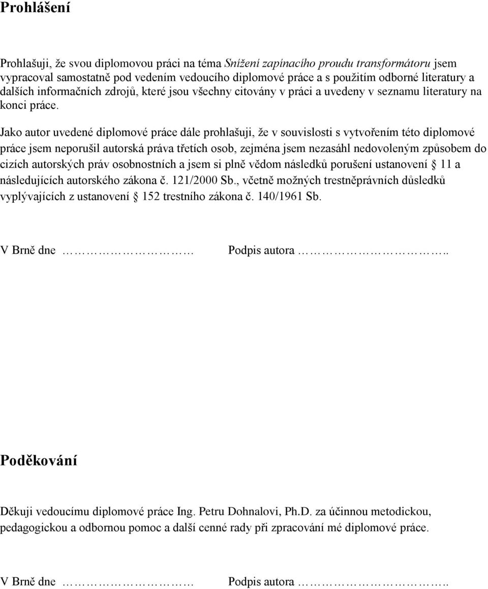 Jako autor uvedené diplomové práce dále prohlašuji, že v souvislosti s vytvořením této diplomové práce jsem neporušil autorská práva třetích osob, zejména jsem nezasáhl nedovoleným způsobem do cizích