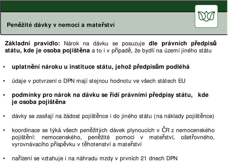 edpisy státu, kde je osoba pojišt na dávky se zasílají na žádost pojišt nce i do jiného státu (na náklady pojišt nce) koordinace se týká všech pen žitých dávek plynoucích v R z