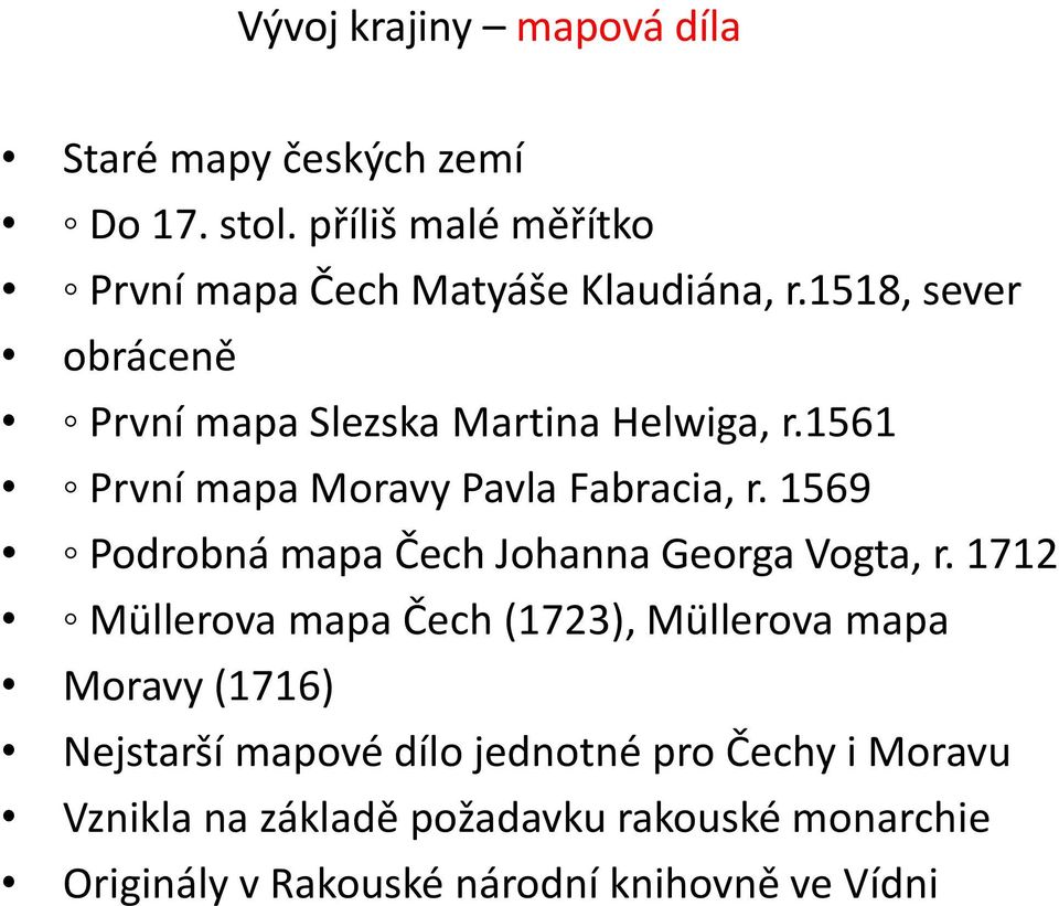 1561 První mapa Moravy Pavla Fabracia, r. 1569 Podrobná mapa Čech Johanna Georga Vogta, r.