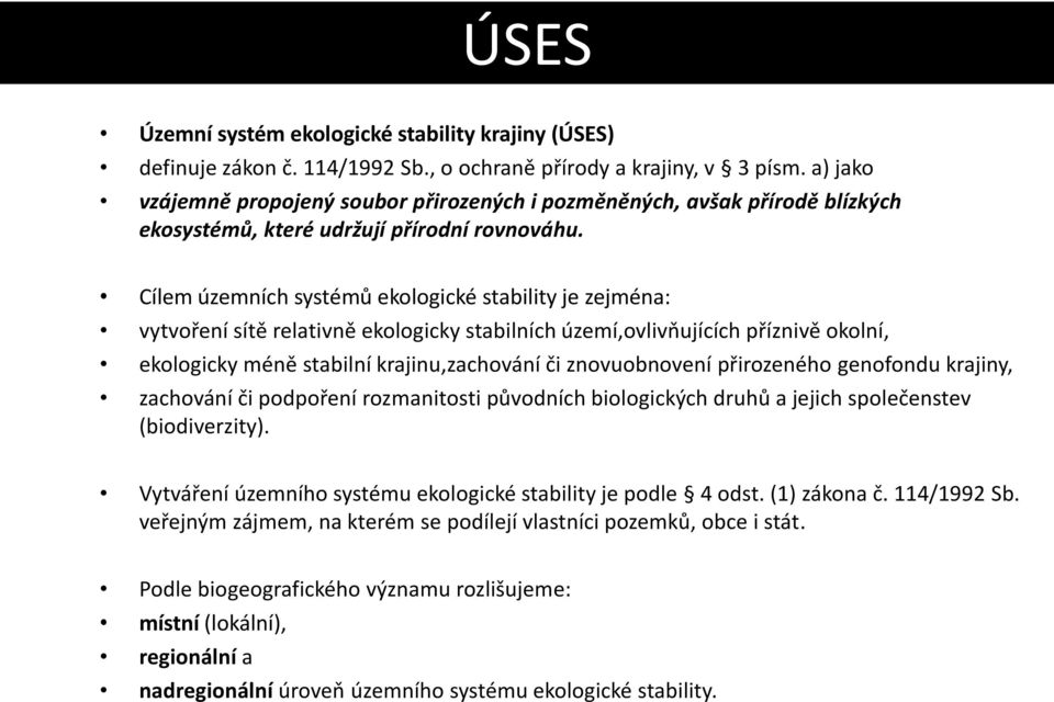 Cílem územních systémů ekologické stability je zejména: vytvoření sítě relativně ekologicky stabilních území,ovlivňujících příznivě okolní, ekologicky méně stabilní krajinu,zachování či znovuobnovení