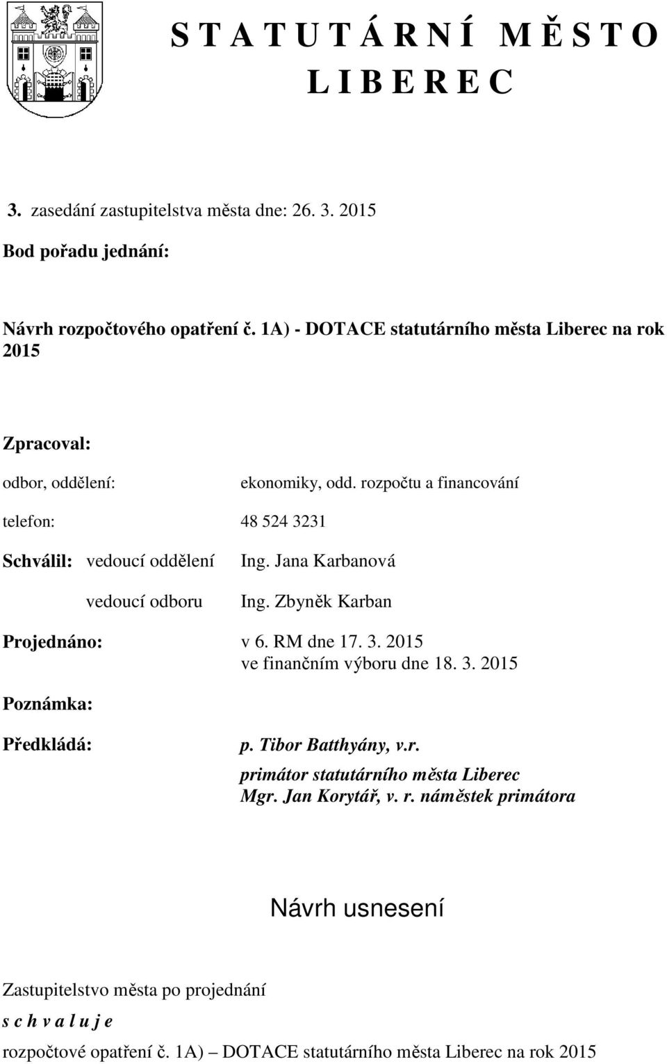 rozpočtu a financování telefon: 48 524 3231 Schválil: vedoucí oddělení vedoucí odboru Ing. Jana Karbanová Ing. Zbyněk Karban Projednáno: v 6. RM dne 17. 3. 2015 ve finančním výboru dne 18.