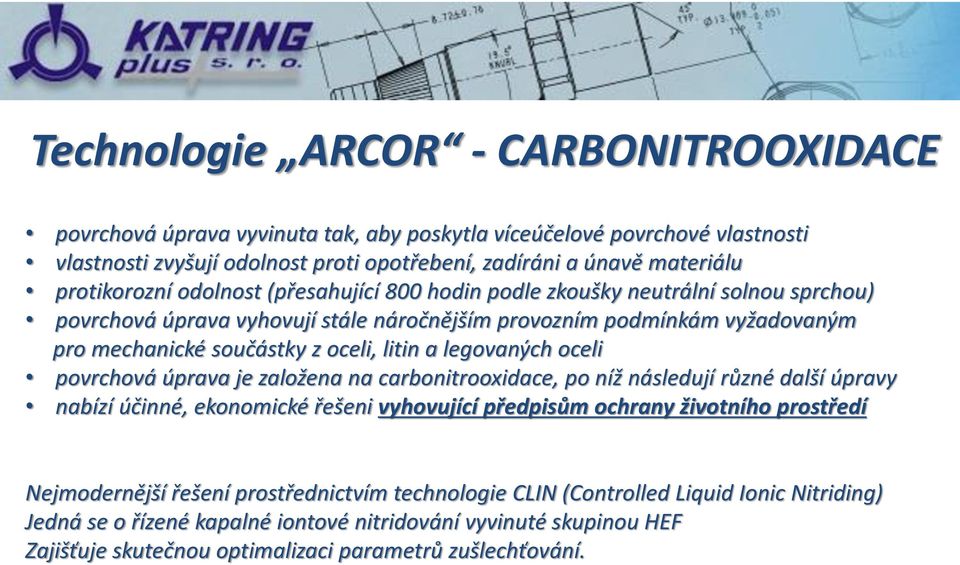 litin a legovaných oceli povrchová úprava je založena na carbonitrooxidace, po níž následují různé další úpravy nabízí účinné, ekonomické řešeni vyhovující předpisům ochrany životního prostředí