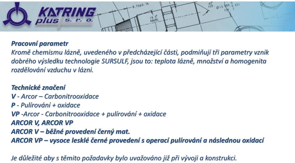 Technické značení V - Arcor Carbonitrooxidace P - Pulírování + oxidace VP -Arcor - Carbonitrooxidace + pulírování + oxidace ARCOR V,