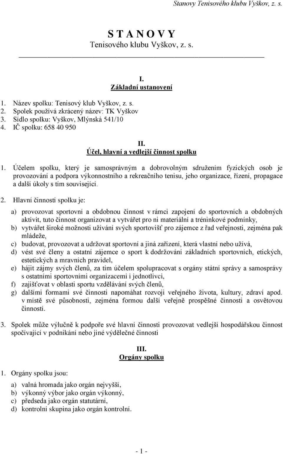 Účelem spolku, který je samosprávným a dobrovolným sdružením fyzických osob je provozování a podpora výkonnostního a rekreačního tenisu, jeho organizace, řízení, propagace a další úkoly s tím