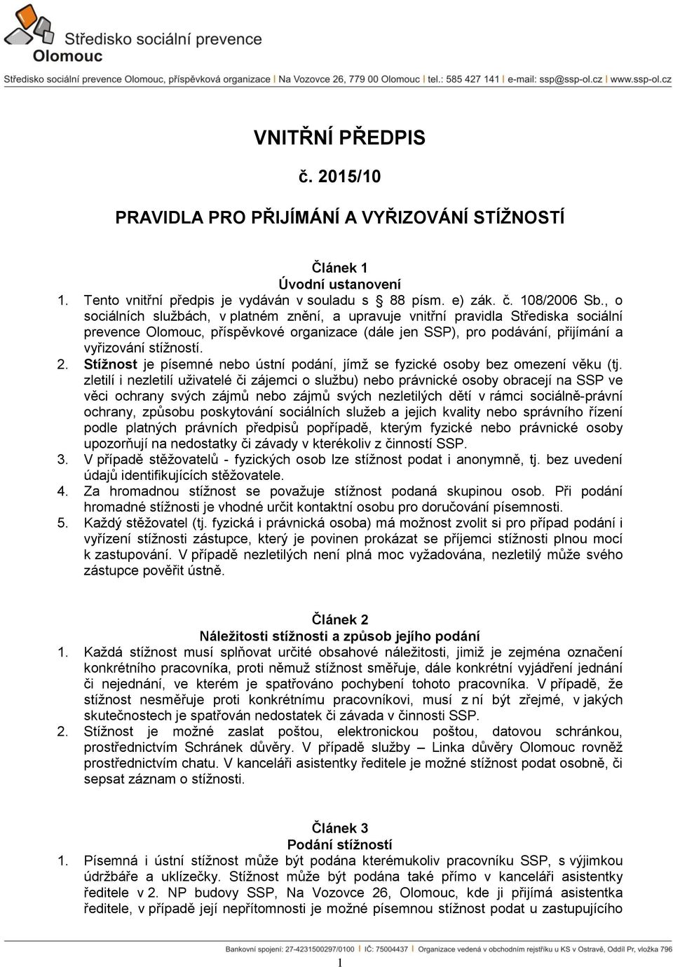 Stížnost je písemné nebo ústní podání, jímž se fyzické osoby bez omezení věku (tj.