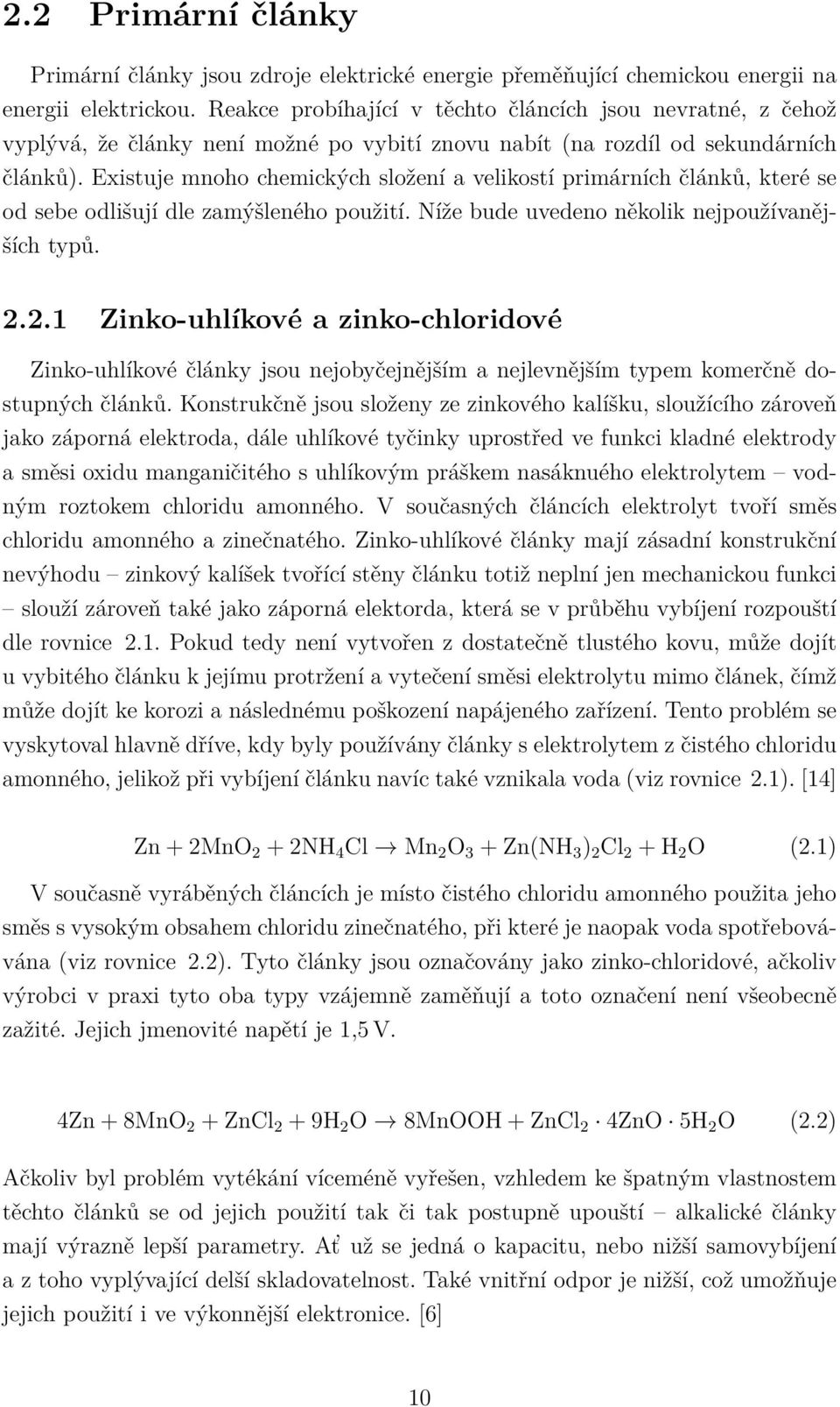 Existuje mnoho chemických složení a velikostí primárních článků, které se od sebe odlišují dle zamýšleného použití. Níže bude uvedeno několik nejpoužívanějších typů. 2.