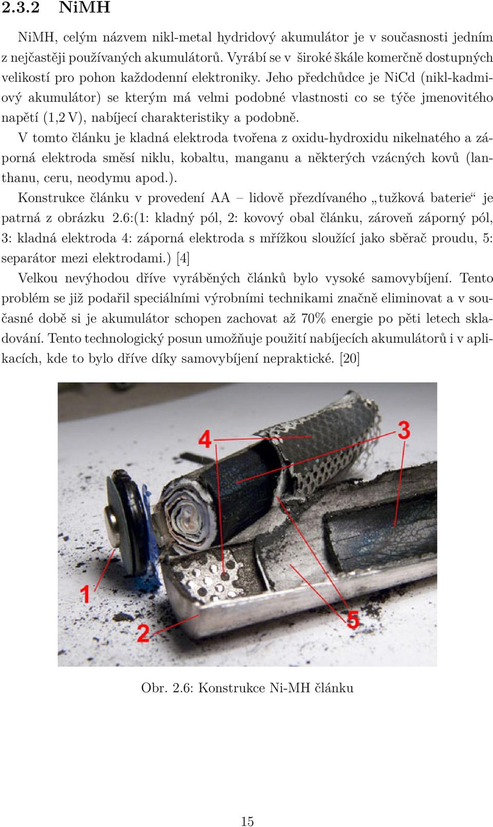 Jeho předchůdce je NiCd (nikl-kadmiový akumulátor) se kterým má velmi podobné vlastnosti co se týče jmenovitého napětí (1,2 V), nabíjecí charakteristiky a podobně.