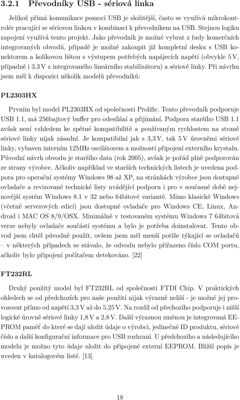 Jako převodník je možné vybrat z řady komerčních integrovaných obvodů, případě je možné zakoupit již kompletní desku s USB konektorem a kolíkovou lištou s výstupem potřebých napájecích napětí