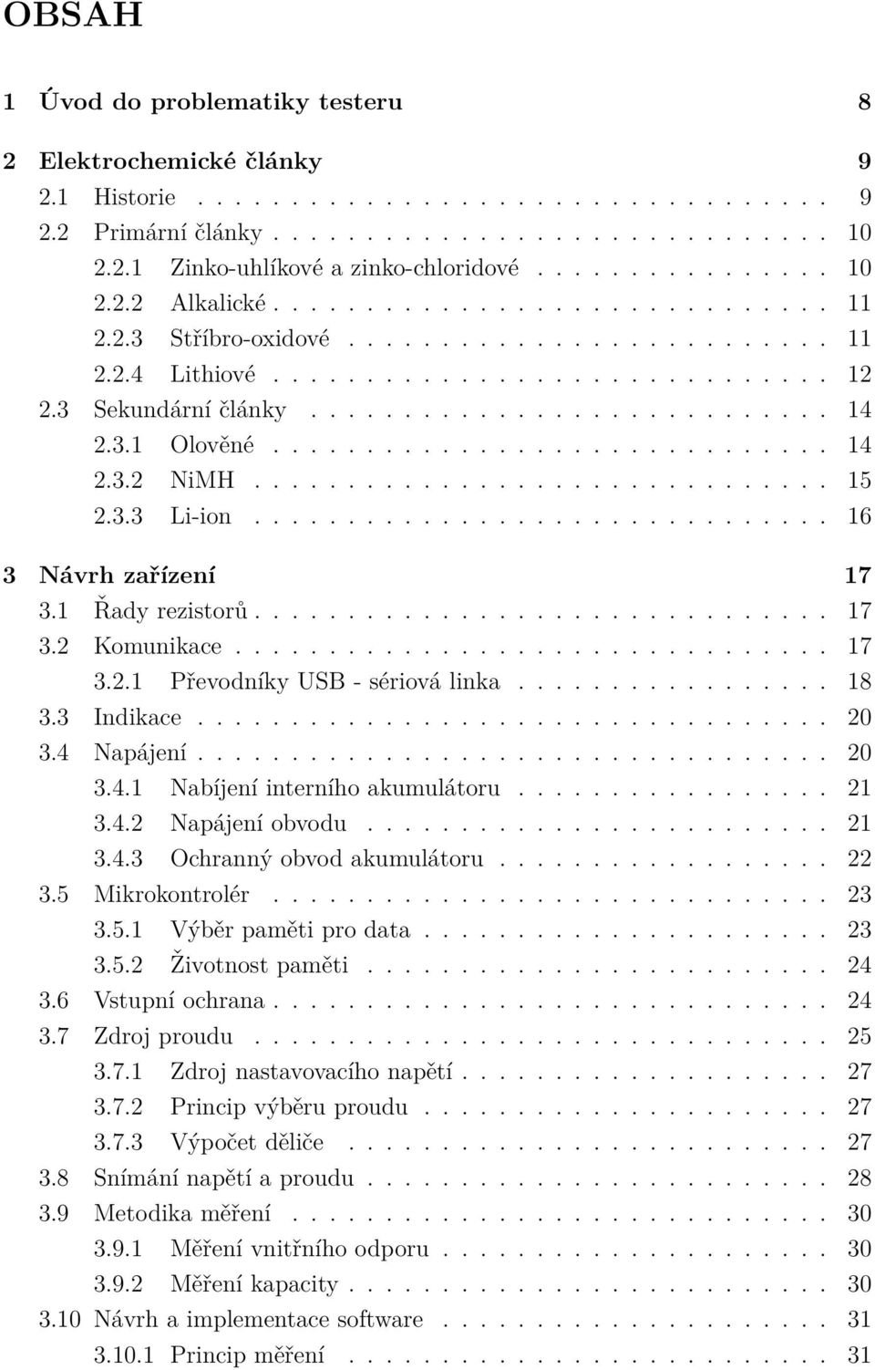 3.1 Olověné.............................. 14 2.3.2 NiMH............................... 15 2.3.3 Li-ion............................... 16 3 Návrh zařízení 17 3.1 Řady rezistorů............................... 17 3.2 Komunikace.