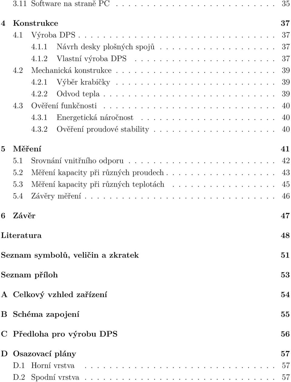 ........................... 40 4.3.1 Energetická náročnost...................... 40 4.3.2 Ověření proudové stability.................... 40 5 Měření 41 5.1 Srovnání vnitřního odporu........................ 42 5.