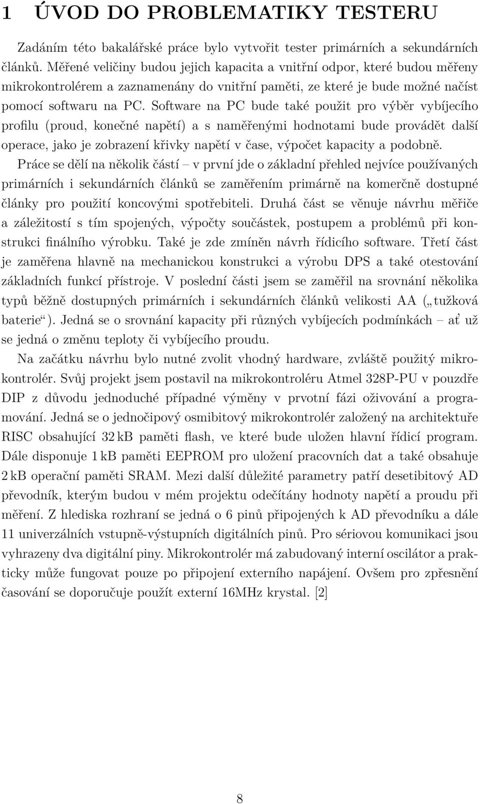 Software na PC bude také použit pro výběr vybíjecího profilu (proud, konečné napětí) a s naměřenými hodnotami bude provádět další operace, jako je zobrazení křivky napětí v čase, výpočet kapacity a