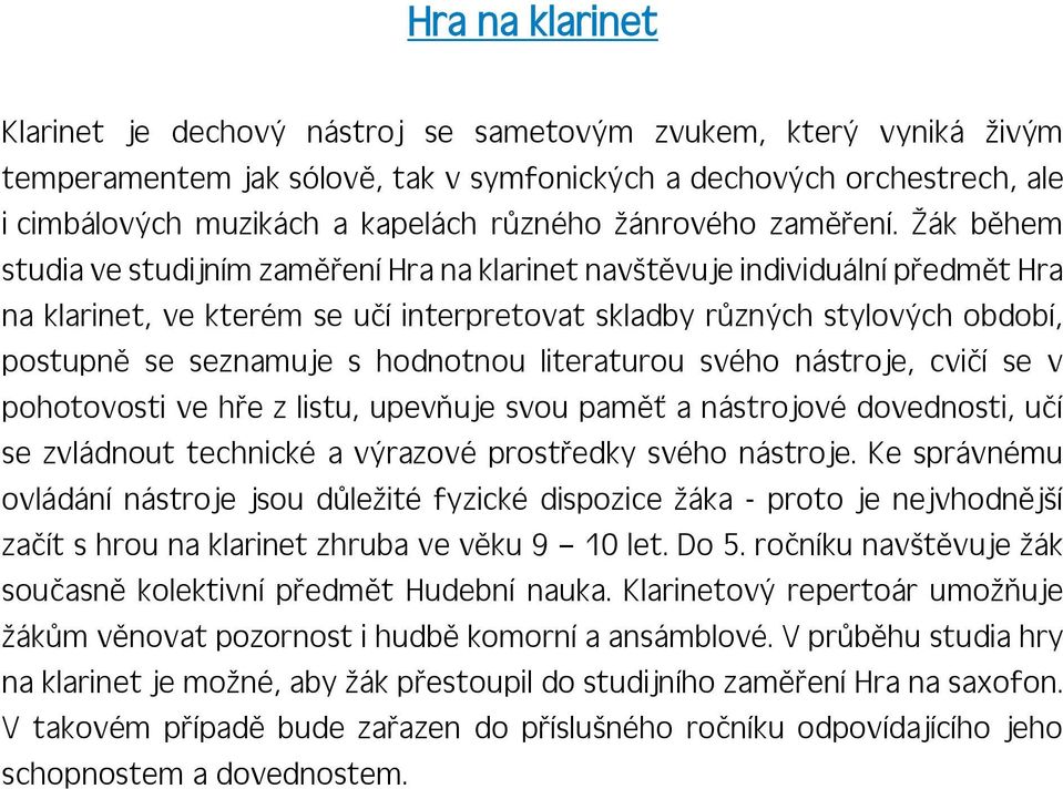 Žák během studia ve studijním zaměření Hra na klarinet navštěvuje individuální předmět Hra na klarinet, ve kterém se učí interpretovat různých stylových období, postupně se seznamuje s hodnotnou