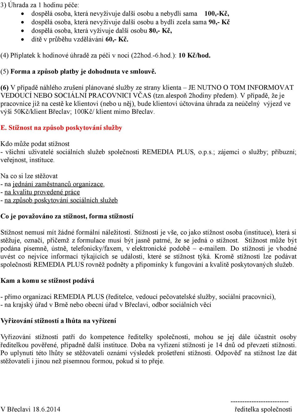 (6) V případě náhlého zrušení plánované služby ze strany klienta JE NUTNO O TOM INFORMOVAT VEDOUCÍ NEBO SOCIÁLNÍ PRACOVNICI VČAS (tzn.alespoň 2hodiny předem).