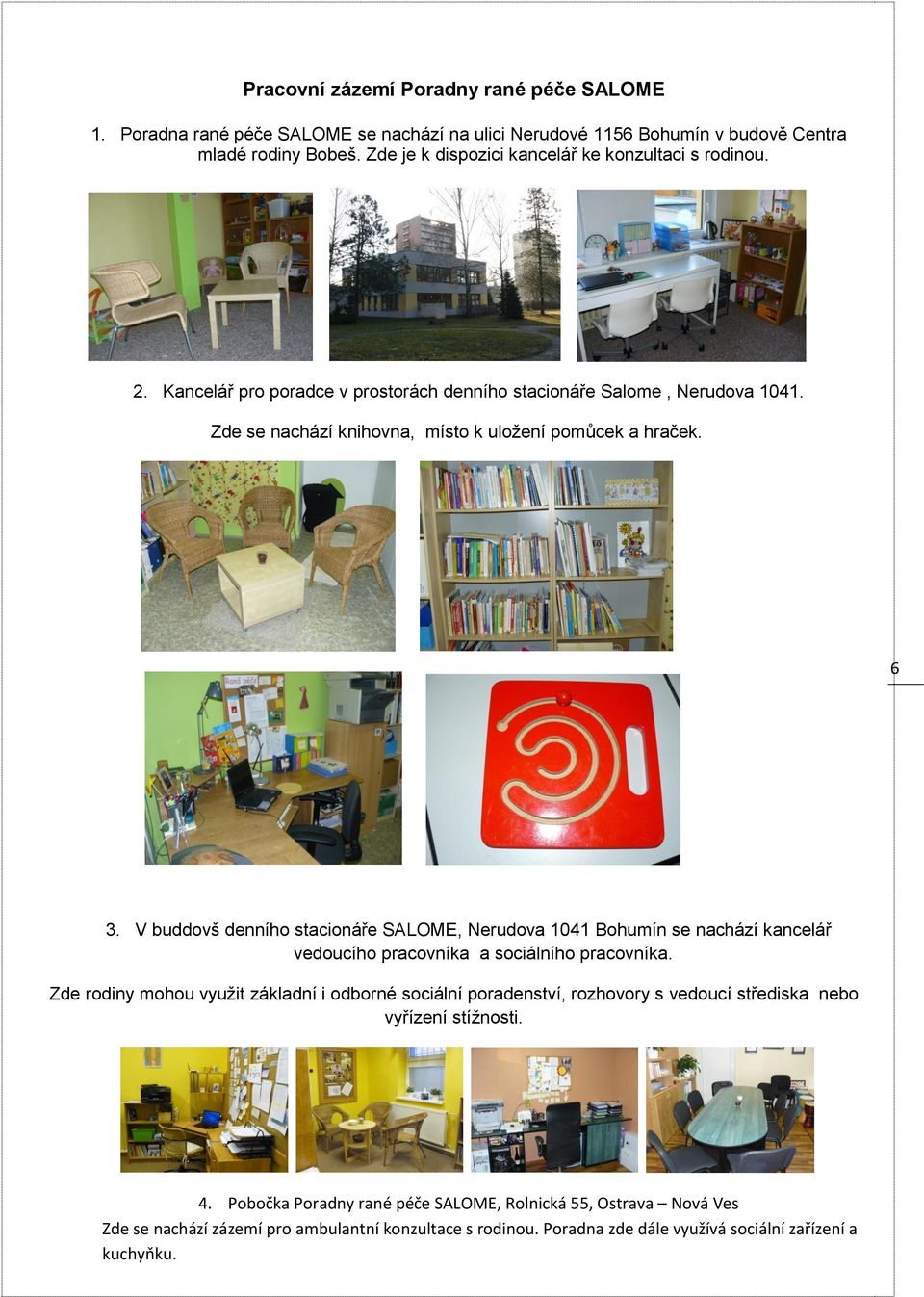 6 3. V buddovš denního stacionáře SALOME, Nerudova 1041 Bohumín se nachází kancelář vedoucího pracovníka a sociálního pracovníka.