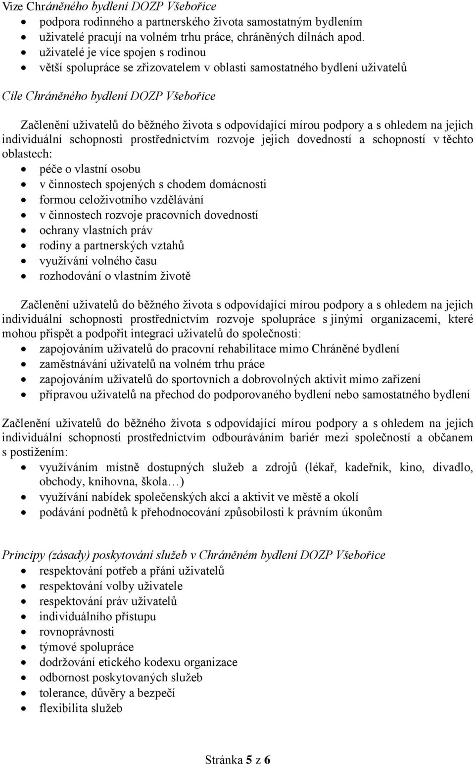 jejich dovedností a schopností v těchto oblastech: péče o vlastní osobu v činnostech spojených s chodem domácnosti formou celoživotního vzdělávání v činnostech rozvoje pracovních dovedností ochrany