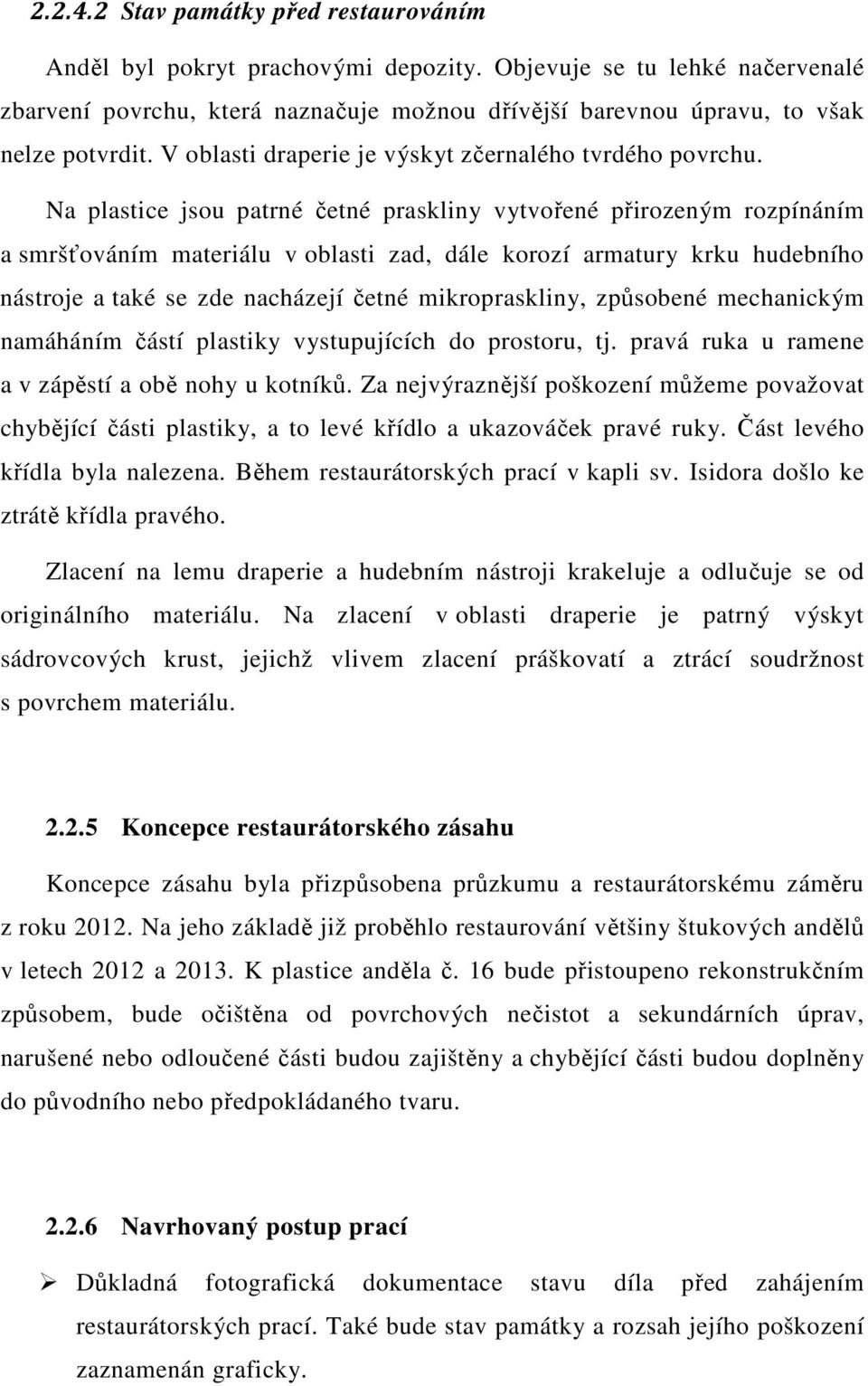 Na plastice jsou patrné četné praskliny vytvořené přirozeným rozpínáním a smršťováním materiálu v oblasti zad, dále korozí armatury krku hudebního nástroje a také se zde nacházejí četné