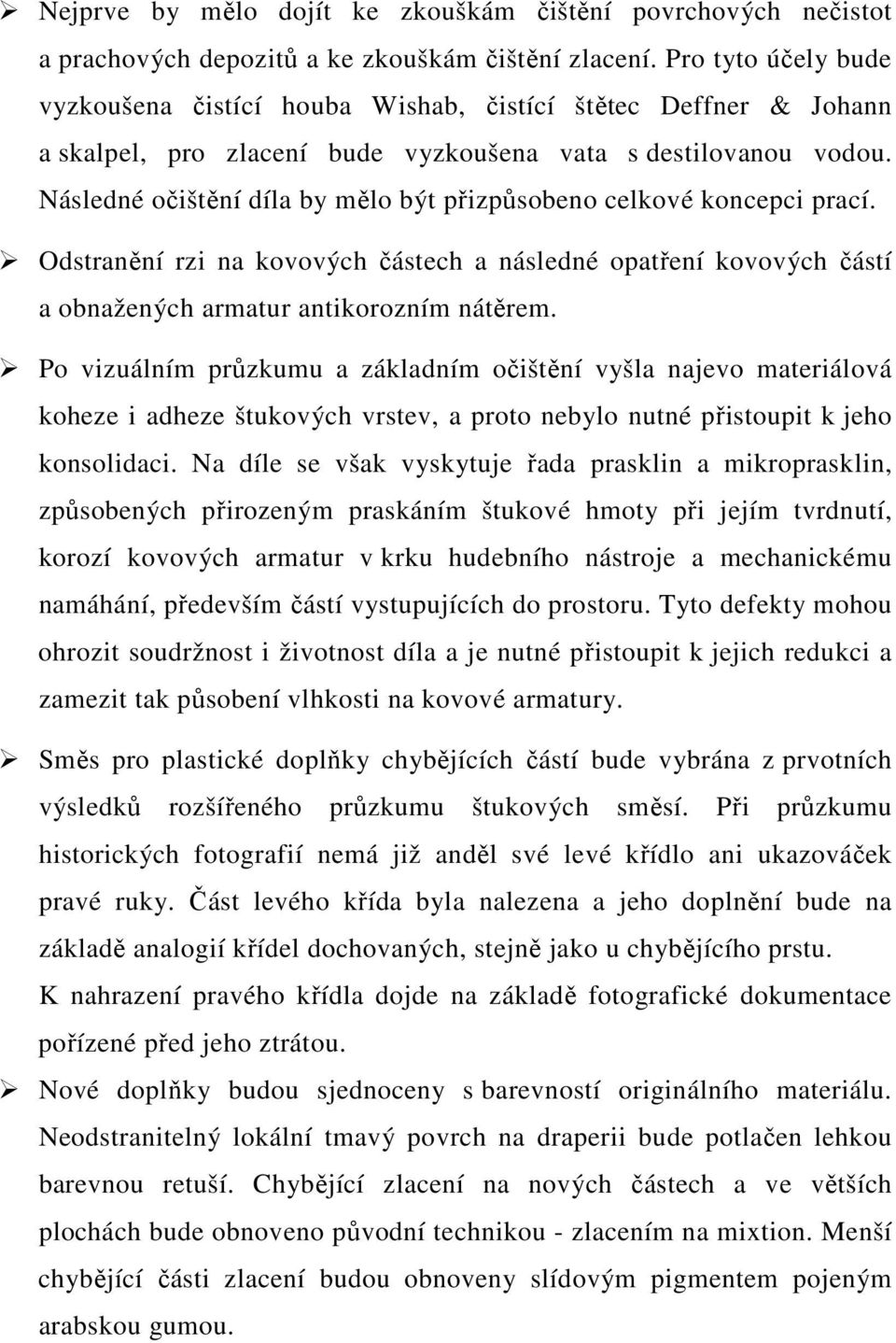 Následné očištění díla by mělo být přizpůsobeno celkové koncepci prací. Odstranění rzi na kovových částech a následné opatření kovových částí a obnažených armatur antikorozním nátěrem.