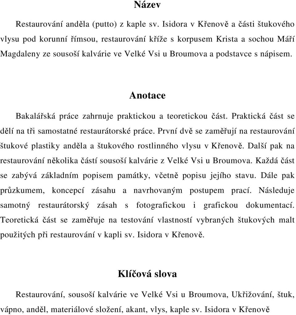 Anotace Bakalářská práce zahrnuje praktickou a teoretickou část. Praktická část se dělí na tři samostatné restaurátorské práce.