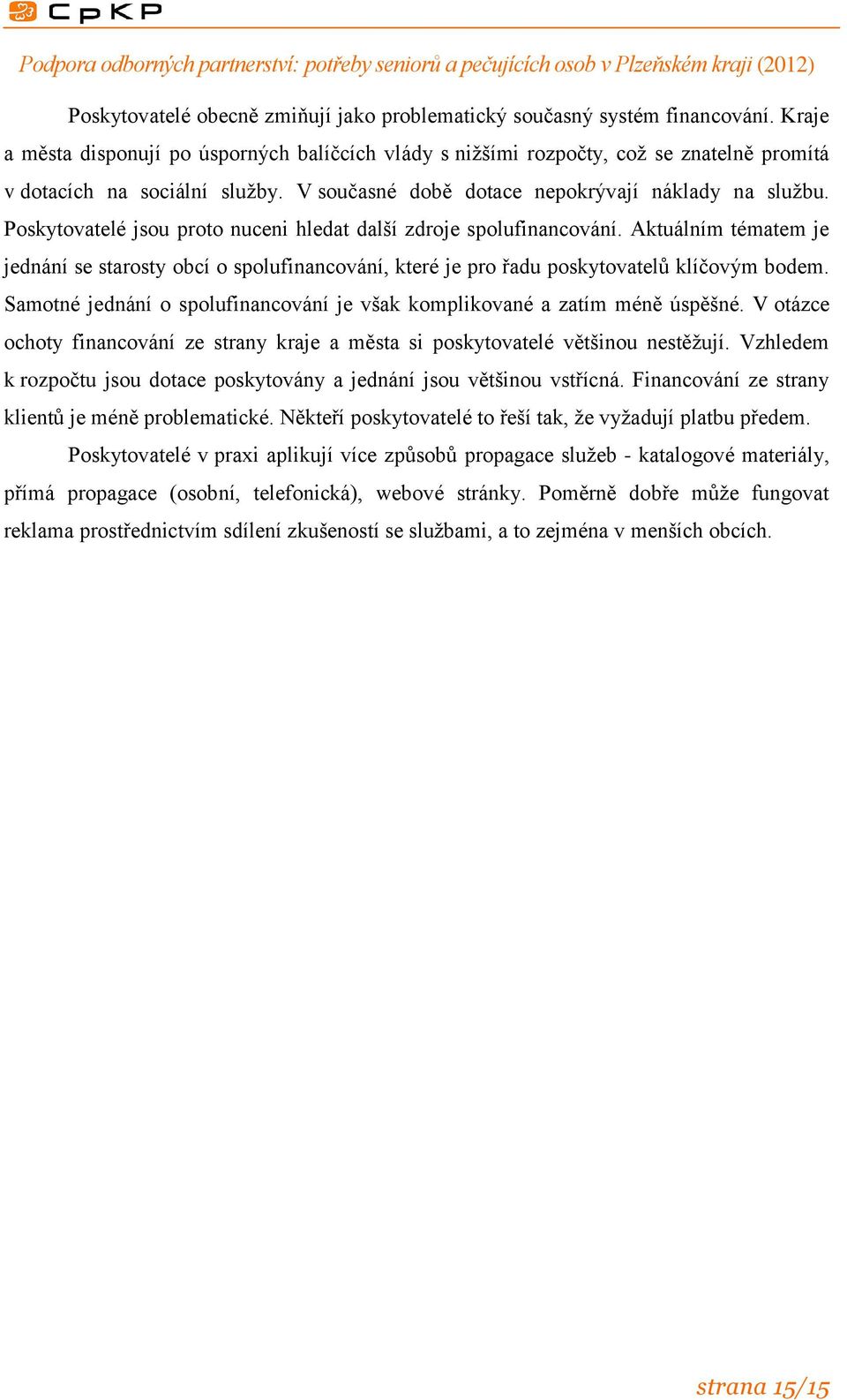 Poskytovatelé jsou proto nuceni hledat další zdroje spolufinancování. Aktuálním tématem je jednání se starosty obcí o spolufinancování, které je pro řadu poskytovatelů klíčovým bodem.