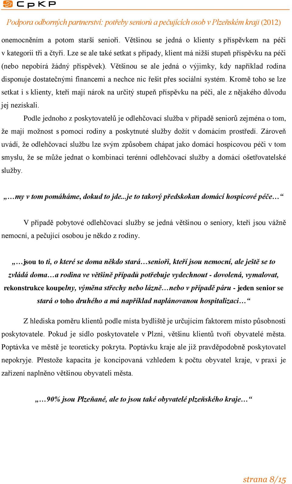 Většinou se ale jedná o výjimky, kdy například rodina disponuje dostatečnými financemi a nechce nic řešit přes sociální systém.