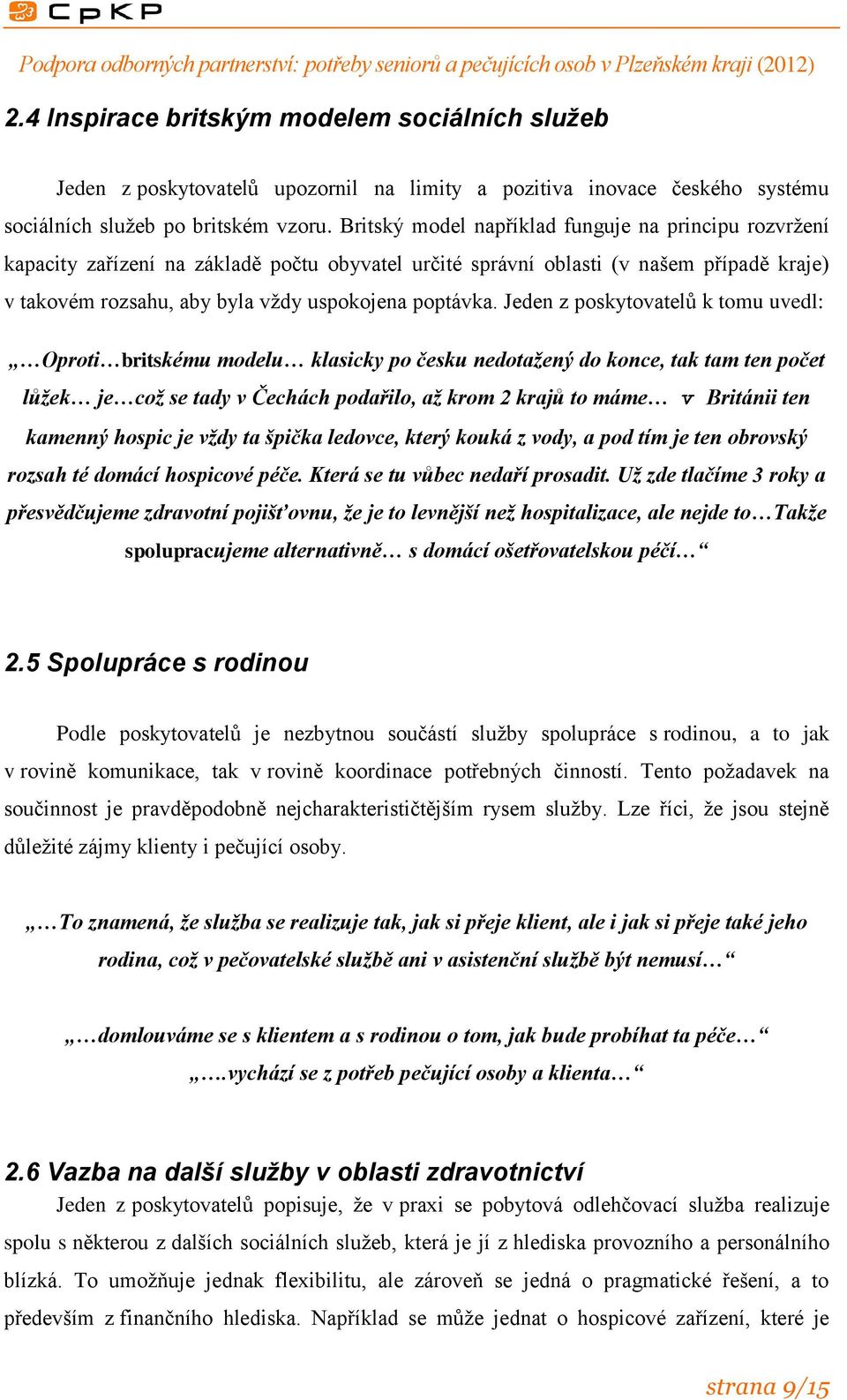 Jeden z poskytovatelů k tomu uvedl: Oproti britskému modelu klasicky po česku nedotažený do konce, tak tam ten počet lůžek je což se tady v Čechách podařilo, až krom 2 krajů to máme v Británii ten