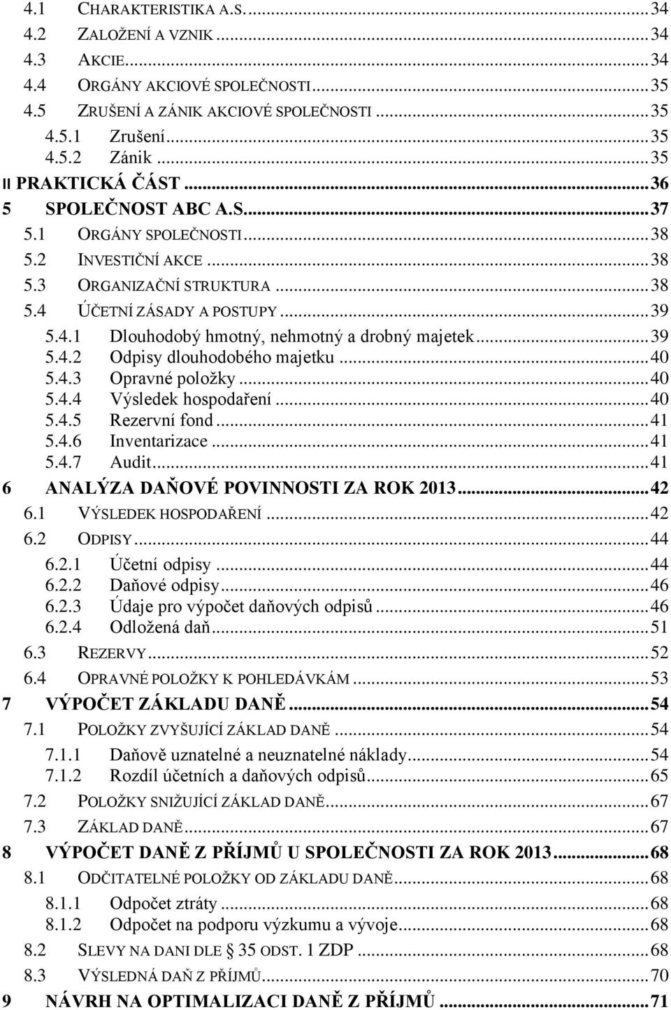.. 39 5.4.2 Odpisy dlouhodobého majetku... 4 5.4.3 Opravné položky... 4 5.4.4 Výsledek hospodaření... 4 5.4.5 Rezervní fond... 41 5.4.6 Inventarizace... 41 5.4.7 Audit.