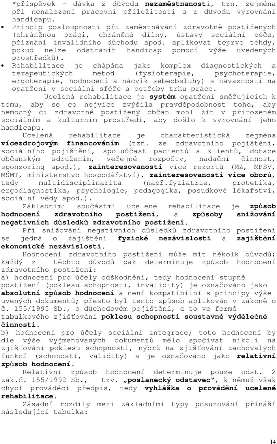 aplikovat teprve tehdy, pokud nelze odstranit handicap pomocí výše uvedených prostředků).