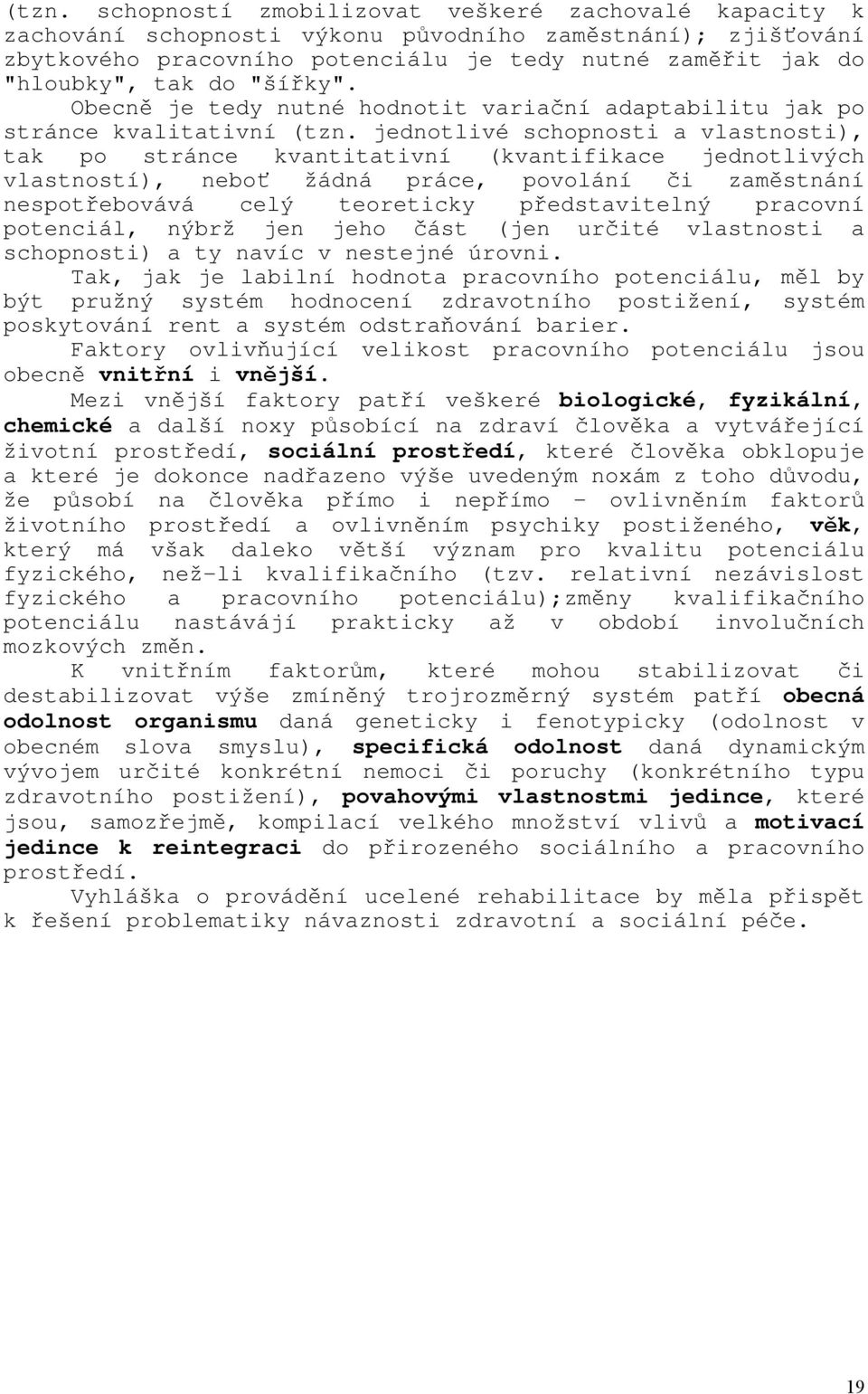 jednotlivé schopnosti a vlastnosti), tak po stránce kvantitativní (kvantifikace jednotlivých vlastností), neboť žádná práce, povolání či zaměstnání nespotřebovává celý teoreticky představitelný