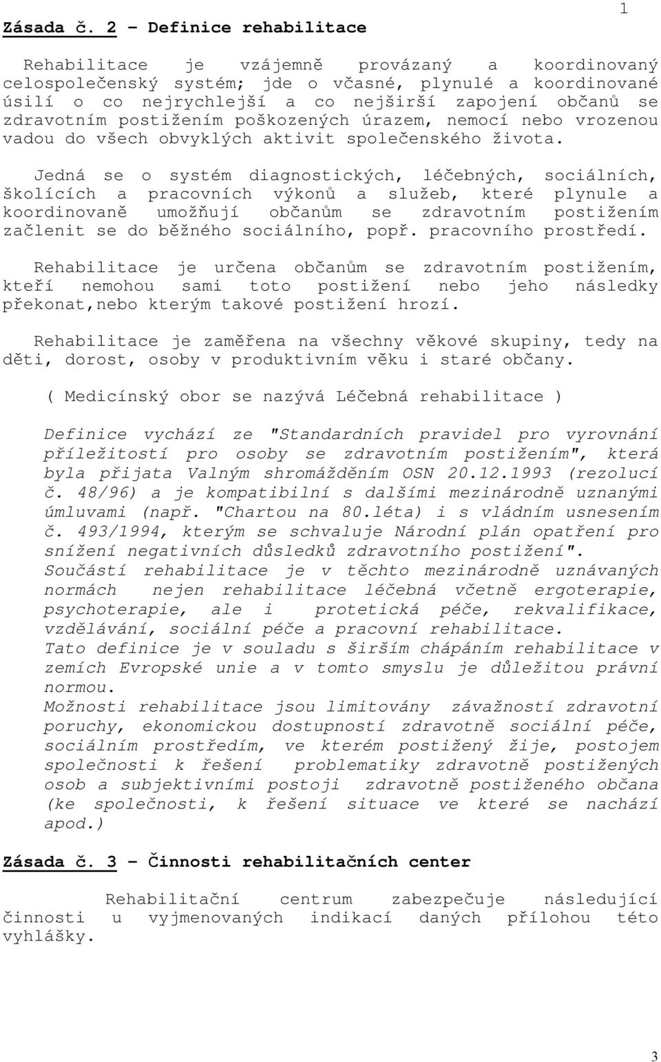zdravotním postižením poškozených úrazem, nemocí nebo vrozenou vadou do všech obvyklých aktivit společenského života.