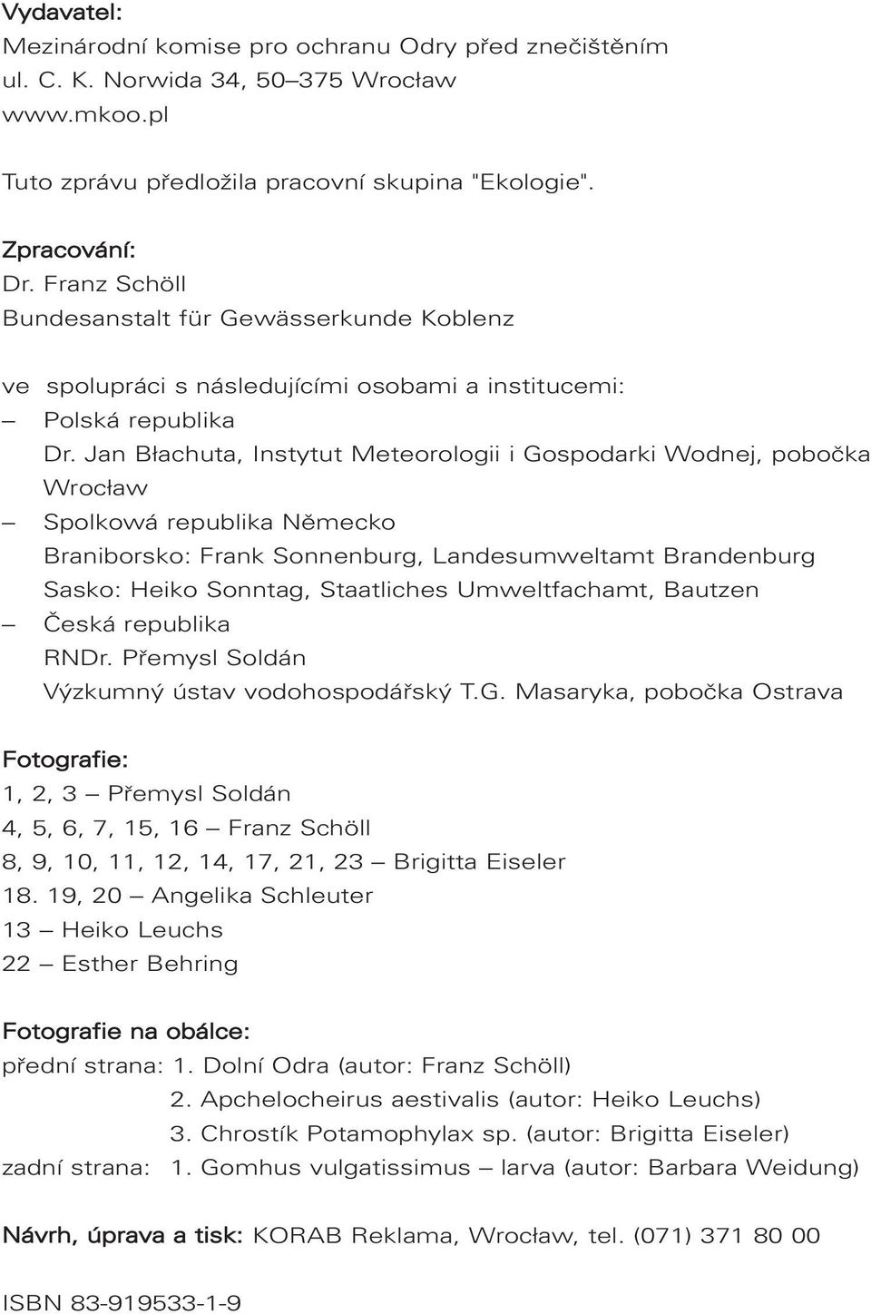Jan Błachuta, Instytut Meteorologii i Gospodarki Wodnej, pobočka Wrocław Spolkowá republika Německo Braniborsko: Frank Sonnenburg, Landesumweltamt Brandenburg Sasko: Heiko Sonntag, Staatliches
