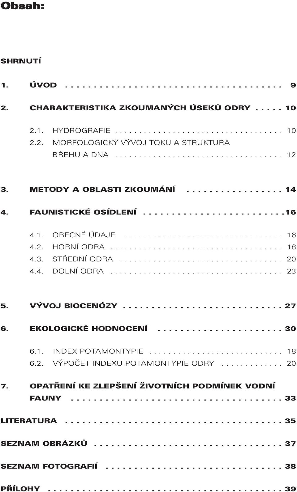 ................................... 18 4.3. STŘEDNÍ ODRA.................................. 20 4.4. DOLNÍ ODRA.................................... 23 5. VÝVOJ BIOCENÓZY............................ 27 6.