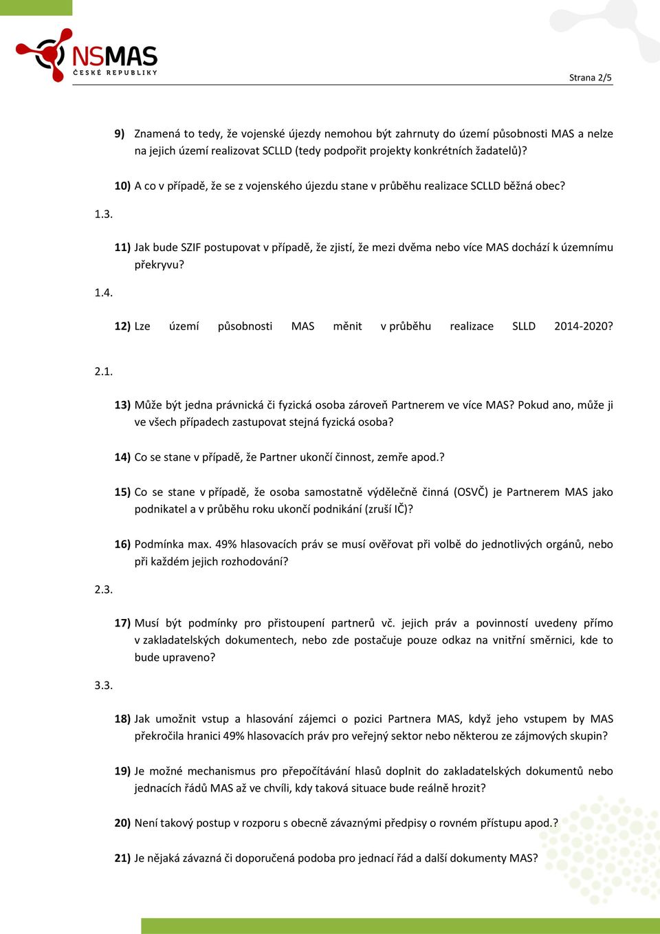 11) Jak bude SZIF postupovat v případě, že zjistí, že mezi dvěma nebo více MAS dochází k územnímu překryvu? 1.4. 12) Lze území působnosti MAS měnit v průběhu realizace SLLD 2014-2020? 2.1. 13) Může být jedna právnická či fyzická osoba zároveň Partnerem ve více MAS?