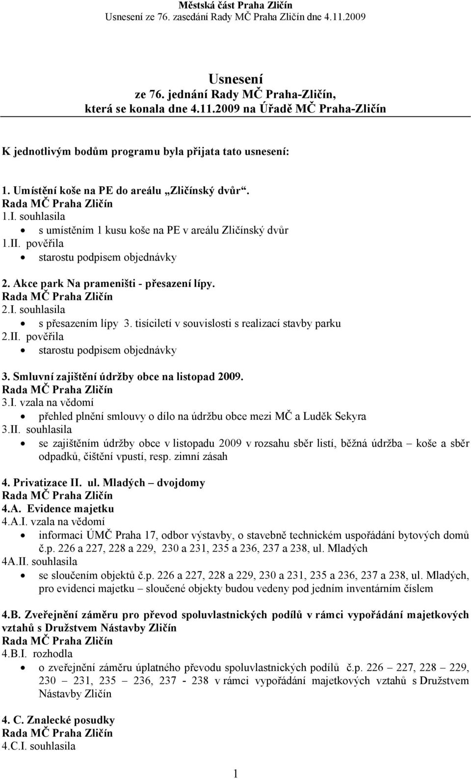 tisíciletí v souvislosti s realizací stavby parku 2.II. pověřila 3. Smluvní zajištění údržby obce na listopad 2009. 3.I. vzala na vědomí přehled plnění smlouvy o dílo na údržbu obce mezi MČ a Luděk Sekyra 3.