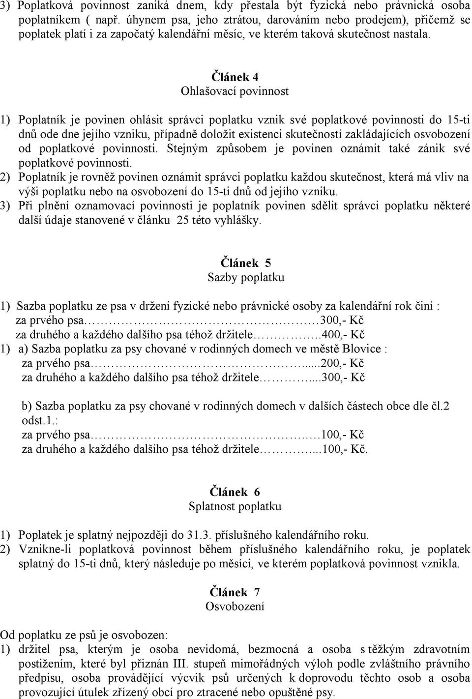 Článek 4 Ohlašovací povinnost 1) Poplatník je povinen ohlásit správci poplatku vznik své poplatkové povinnosti do 15-ti dnů ode dne jejího vzniku, případně doložit existenci skutečností zakládajících