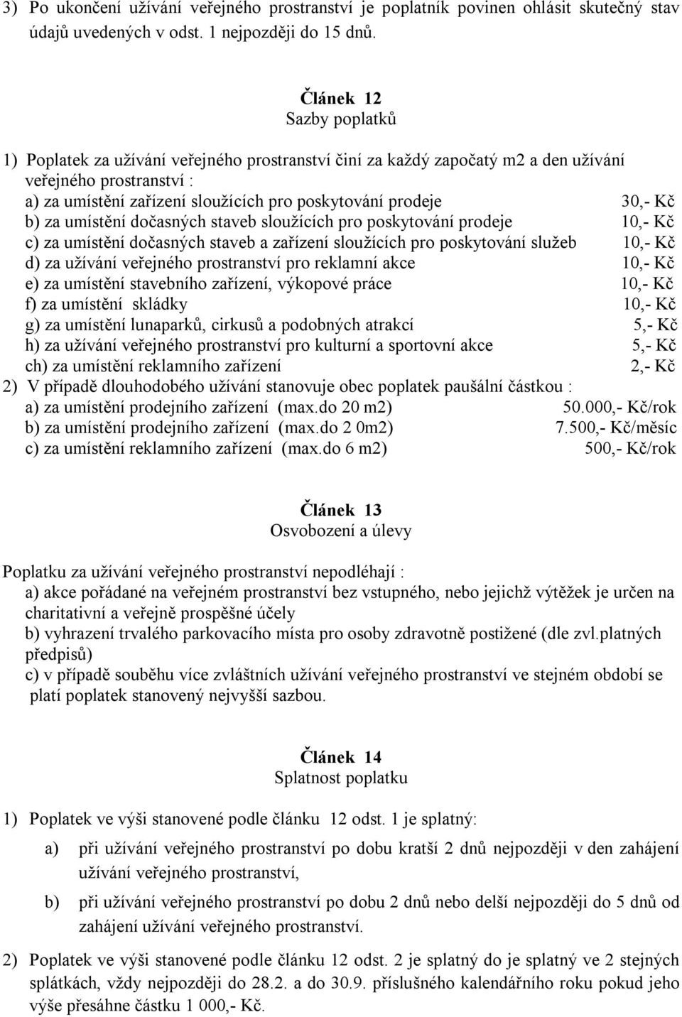 Kč b) za umístění dočasných staveb sloužících pro poskytování prodeje 10,- Kč c) za umístění dočasných staveb a zařízení sloužících pro poskytování služeb 10,- Kč d) za užívání veřejného prostranství