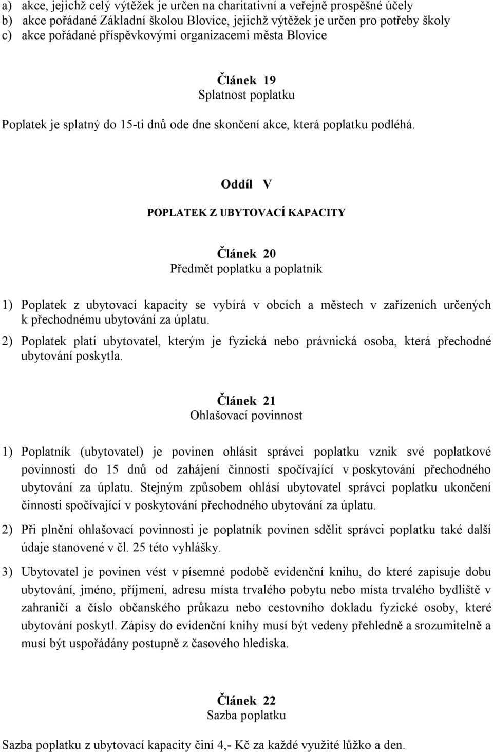 Oddíl V POPLATEK Z UBYTOVACÍ KAPACITY Článek 20 Předmět poplatku a poplatník 1) Poplatek z ubytovací kapacity se vybírá v obcích a městech v zařízeních určených k přechodnému ubytování za úplatu.